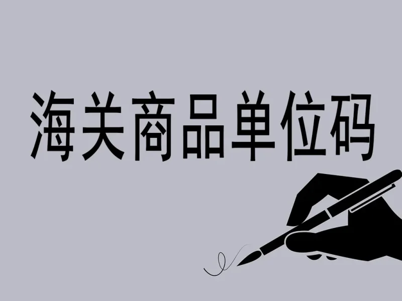 海关商品单位码详解：国际贸易的“度量衡密码本”-货代QA社