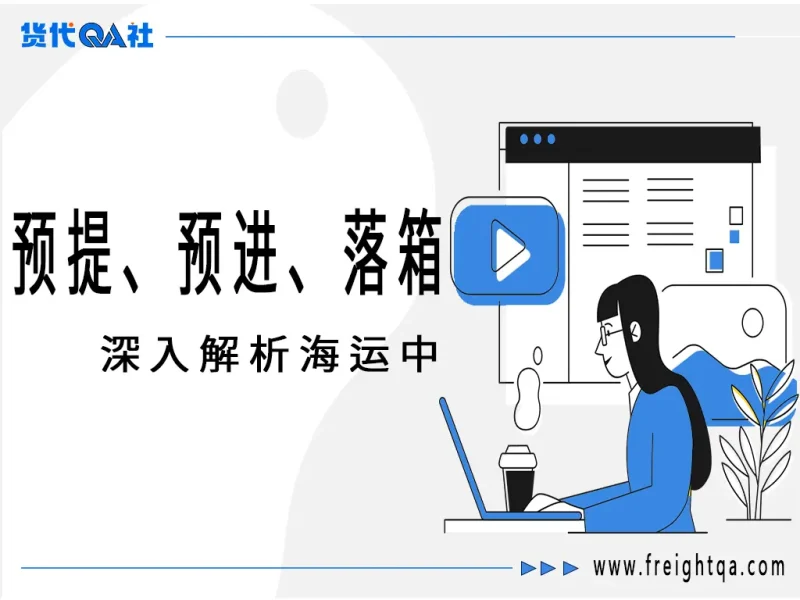 国际物流中的“时间魔法”：深入解析预提、预进与落箱-货代QA社